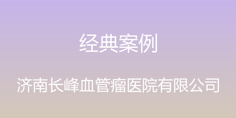 经典案例 - 济南长峰血管瘤医院有限公司