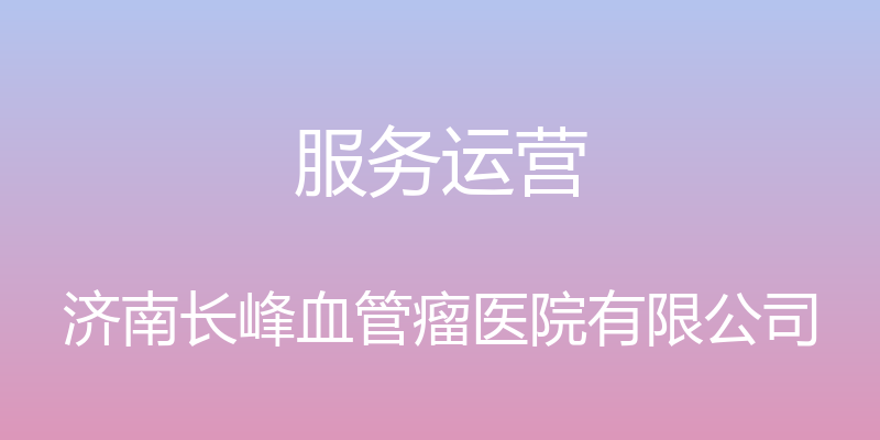 服务运营 - 济南长峰血管瘤医院有限公司